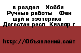  в раздел : Хобби. Ручные работы » Фен-шуй и эзотерика . Дагестан респ.,Кизляр г.